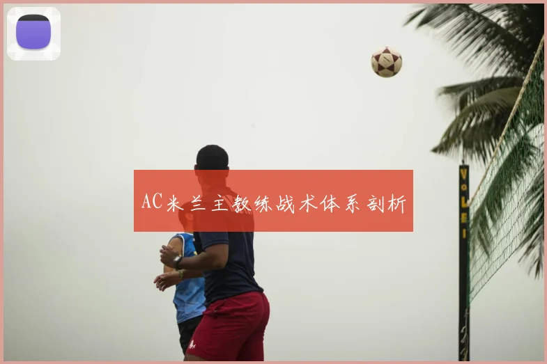 AC米兰主教练战术体系剖析