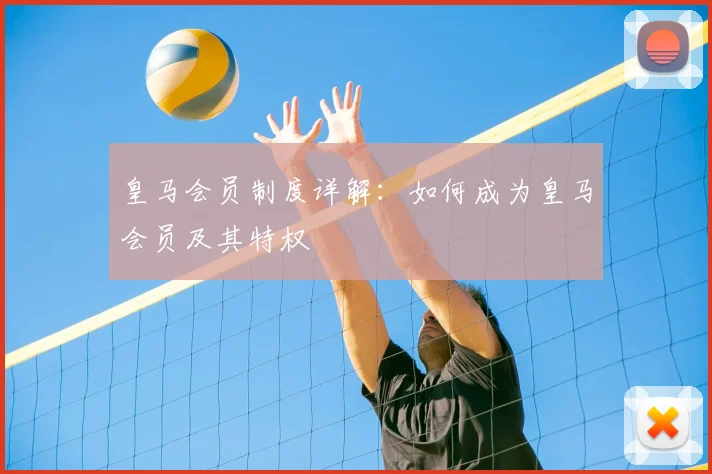 皇马会员制度详解：如何成为皇马会员及其特权